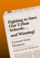 Fighting to Save Our Urban Schools-- And Winning: Lessons from Houston 0807738840 Book Cover