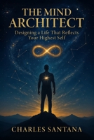 The Mind Architect: Designing a Life That Reflects Your Highest Self (The Inner Power Series — Master Your Mind, Shape Your Reality) B0FLVMKRN8 Book Cover