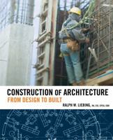 Construction of Architecture: From Design to Built 0471783552 Book Cover