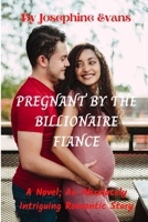 Pregnant by the Billionaire Fiance: A Novel; An Absolutely Intriguing Romantic Story B0BCSF9ZJS Book Cover