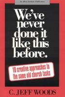We'Ve Never Done It Like This Before: 10 Creative Approaches to the Same Old Church Tasks 1566991242 Book Cover