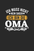 Ich muss nicht nein sagen ich bin die Oma: Notebook Notizbuch Punktraster Dotgrid Gepunktet A5 I Tagebuch I Gro�mutter I Gro�mama I Omi I Lustiger Spruch I Familien I Geschenk I Enkel I Enkelin 1673801390 Book Cover