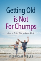 Getting Old Is Not For Chumps: How To Enjoy Life and Age Well B0C9S9CH44 Book Cover