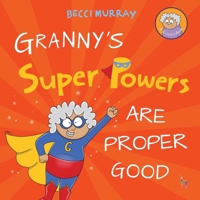 Granny's Super Powers Are Proper Good: a funny rhyming picture book for children age 3 - 7 years (Granny's Blunders) 1913944395 Book Cover