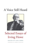A Voice Still Heard: Selected Essays of Irving Howe 0300203667 Book Cover