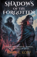 Shadows of the Forgotten: A Mystery of Betrayal, Memory, and the Price of Truth B0FP954QPR Book Cover