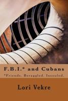 F.B.I.* and Cubans: *Friends. Beraggled. Insouled. 1500459380 Book Cover