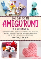 You Can Do It! Amigurumi for Beginners: How to Crochet 24 Adorable Stuffed Animals, Keychains, Bottle Covers, Halloween & Christmas Themes with Step-By-Step Instructions and Pictures 1675701342 Book Cover