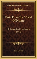 Facts From The World Of Nature: Animate And Inanimate (1848) 1164642448 Book Cover