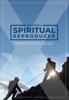Becoming a Spiritual Reproducer: Participant's Guide 1947457233 Book Cover