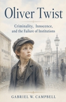 Oliver Twist: Criminality, Innocence, and the Failure of Institutions B0H7T3CSCH Book Cover