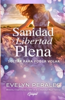 Sanidad y Libertad Plena: Soltar para poder volar (Spanish Edition) 1953689728 Book Cover