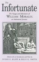 The Infortunate: The Voyage And Adventures Of William Moraley, An Indentured Servant 027100844X Book Cover