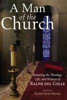 A Man of the Church: Honoring the Theology, Life, and Witness of Ralph del Colle 1620326019 Book Cover