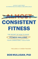 Almost Consistent Fitness: The Secret of How to Make Fitness Walking Your Consistency Solution B0DXKMM8JK Book Cover