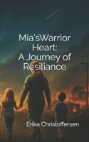Mia's Warrior Heart: A Journey of Resilience B0GK8MY6WQ Book Cover