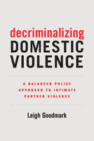 Decriminalizing Domestic Violence: A Balanced Policy Approach to Intimate Partner Violence 0520295579 Book Cover