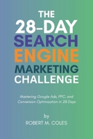 The 28-Day Search Engine Marketing Challenge: Mastering Google Ads, PPC, and Conversion Optimization in 28 Days B0FQDL6JBS Book Cover