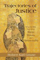 Trajectories of Justice: What the Bible Says about Slaves, Women, and Homosexuality 0718894308 Book Cover