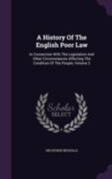 A History Of The English Poor Law: In Connection With The Legislation And Other Circumstances Affecting The Condition Of The People, Volume 2 1340694344 Book Cover