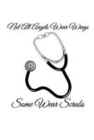 Not All Angels Wear Wings Some Wear Scrubs: Gift Notebook for Nurse, Nursing Student, Nurse Practitioner or Health Care Workers 1093729473 Book Cover