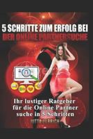 5 Schritte zum Erfolg bei der Online-Partnersuche: "Ihr lustiger Ratgeber für die Online-Partnersuche in 5 einfachen Schritten!" 1730807062 Book Cover