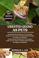 CRESTED GECKO AS PETS: Crested Gecko Companions: The Complete Guide to Care, Health, and Responsible Breeding for Happy, Thriving Pets. B0FMPLYXWD Book Cover