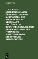 Untersuchungen �ber Die Kohligen Substanzen Des Mineralreichs �berhaupt, Und �ber Die Zusammensetzung Der in Der Preu�ischen Monarchie Vorkommenden Steinkohlen Insbesondere 3111130533 Book Cover