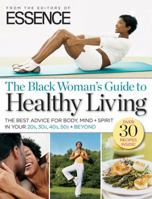 ESSENCE The Black Woman's Guide to Healthy Living: The Best Advice For Body, Mind + Spirit In Your 20s, 30s, 40s, 50s + Beyond 1603200436 Book Cover