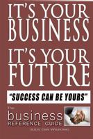 It's Your Business It's Your Future: Success Can be Yours! 1481222570 Book Cover