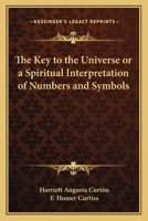 The Key to the Universe or a Spiritual Interpretation of Numbers and Symbols 1162568143 Book Cover