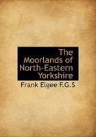 The Moorlands of North-Eastern Yorkshire - Their Natural History and Origin 101573720X Book Cover