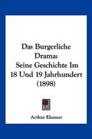 Das Burgerliche Drama: Seine Geschichte Im 18 Und 19 Jahrhundert (1898) 1160356556 Book Cover