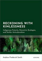 Reckoning with Kinlessness: Indigenous Futurity, Kincentric Ecologies, and Settler Anticolonialism 0197852211 Book Cover