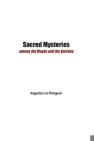 Sacred Mysteries among the Mayas and the Quiches - 11, 500 Years Ago: In Times Anterior to the Temple of Solomon 1774817977 Book Cover
