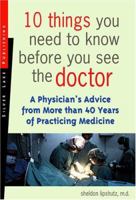 10 Things You Need To Know Before You See The Doctor: A Physician's Advice From More Than 40 Years Of Practicing Medicine 1563437813 Book Cover