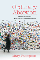 Ordinary Abortion: Reproductive Choice in Twenty-First-Century Women’s Writing 081421617X Book Cover