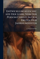 Entwicklungsgeschichte Der Lehre Von Der Person Christi In Den Ersten Vier Jahrhunderten: Von J. A. Dorner. In 3 Abtheilungen, Volume 2 124623789X Book Cover