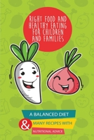 Right Food and Healthy Eating for Children and Families A Balanced Diet With Many Recipes and Great Nutritional Advice B0BN4DKV86 Book Cover