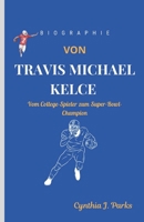 BIOGRAPHIE VON TRAVIS KELCE: Vom College-Spieler zum Super-Bowl-Champion (German Edition) B0DQ44BDFC Book Cover