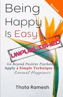 Being Happy is Easy: Go Beyond Positive Psychology, Apply a Simple Technique for Eternal Happiness B08DSS7LB4 Book Cover