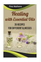 Healing with Essential Oils: 35 Recipes for Different Illnesses: (Healthy Healing, Aromatherapy) 1979980977 Book Cover