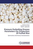 Pressure Parboiling Process Parameters For Production Of Puffed Rice: Optimization And Protocol Standardization 365924631X Book Cover