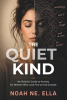 The Quiet Kind: No-Bullshit Guide to Anxiety for Women Who Look Fine on the Outside B0GZNHLSFB Book Cover