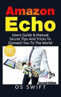 Amazon Echo: Users Guide & Manual to Amazon Echo: Secret Tips and Tricks to Connect You to the World 1329779118 Book Cover