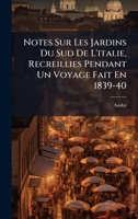 Notes Sur Les Jardins Du Sud De L'italie, Recreillies Pendant Un Voyage Fait En 1839-40 (French Edition) 1023840944 Book Cover