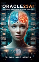 Oracle23AI: Pioneering the Future of Intelligent Databases B0DRD3V9JD Book Cover