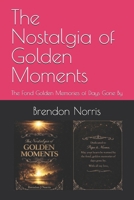 The Nostalgia of Golden Moments: The Fond Golden Memories of Days Gone By B0GZ7QY967 Book Cover