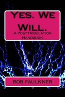 Yes. We Will.: A Posttribulation Handbook 172630888X Book Cover