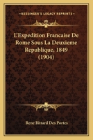 L'Expedition Francaise De Rome Sous La Deuxieme Republique, 1849 (1904) 116076171X Book Cover
